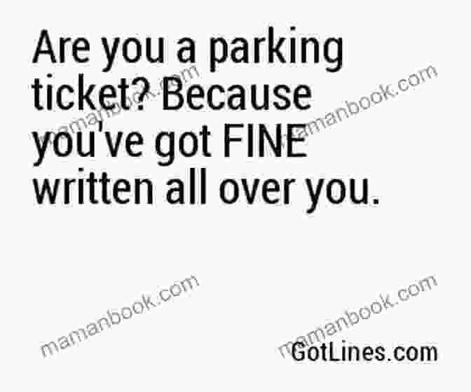 A Cheesy Pickup Line That Says, 'Are You A Parking Ticket? Because You've Got Fine Written All Over You.' 101 Flawless Pick Up Lines : Dirty Secrets To Get Inside Of Her