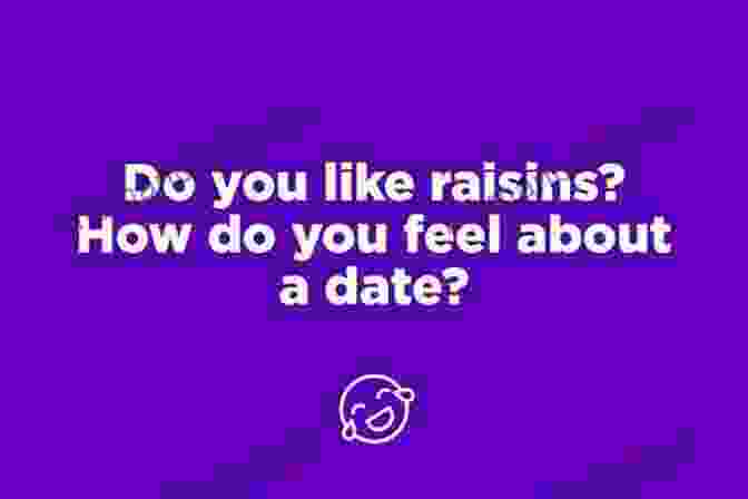 A Cheesy Pickup Line That Says, 'Do You Like Raisins? How Do You Feel About A Date?' 101 Flawless Pick Up Lines : Dirty Secrets To Get Inside Of Her