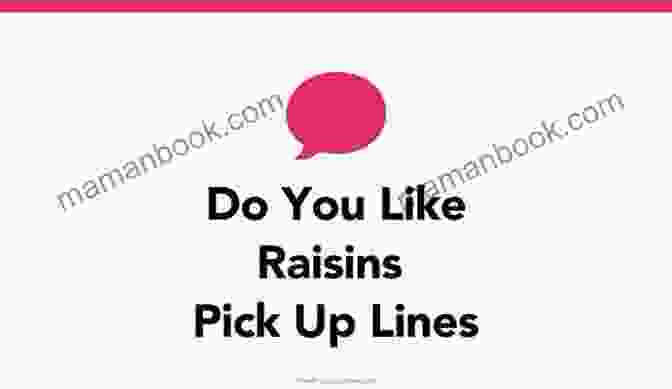 A Funny Pickup Line That Says, 'Do You Like Raisins? How Do You Feel About A Date?' 101 Flawless Pick Up Lines : Dirty Secrets To Get Inside Of Her