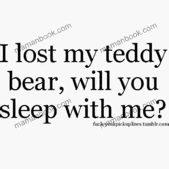 A Funny Pickup Line That Says, 'I Lost My Teddy Bear, Can I Sleep With You?' 101 Flawless Pick Up Lines : Dirty Secrets To Get Inside Of Her