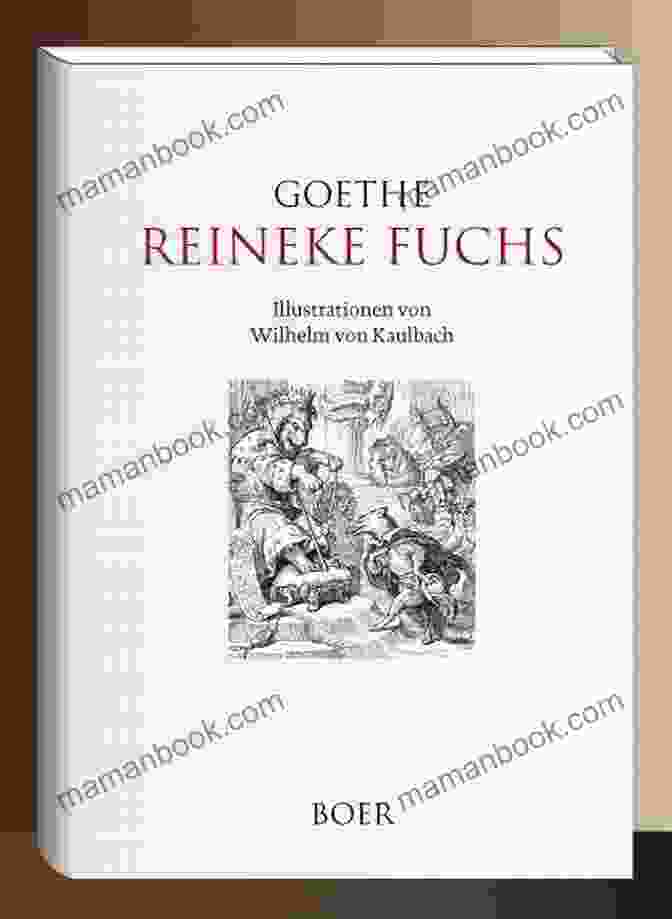 Reineke Fuchs, An Epic Poem By Johann Wolfgang Von Goethe The Complete Poems: Hermann And Dorothea Reynard The Fox The Sorcerer S Apprentice Ballads Epigrams Parables Elegies And Many More