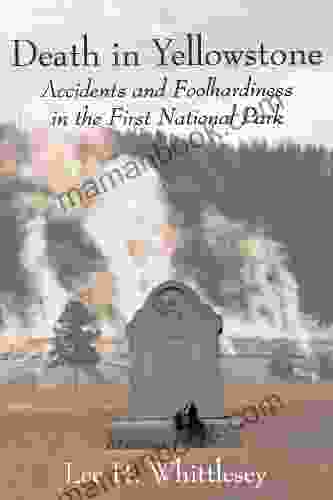 Death In Yellowstone: Accidents And Foolhardiness In The First National Park