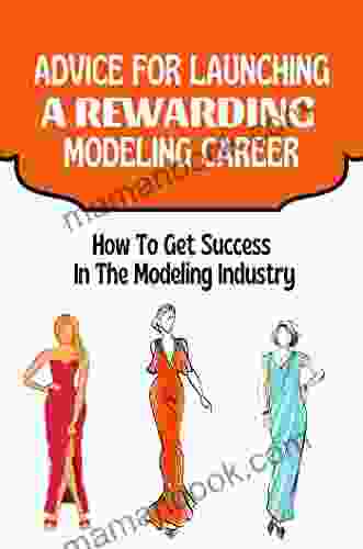 Advice For Launching A Rewarding Modeling Career: How To Get Success In The Modeling Industry