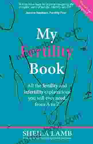 My Fertility Book: All The Fertility And Infertility Explanations You Will Ever Need From A To Z