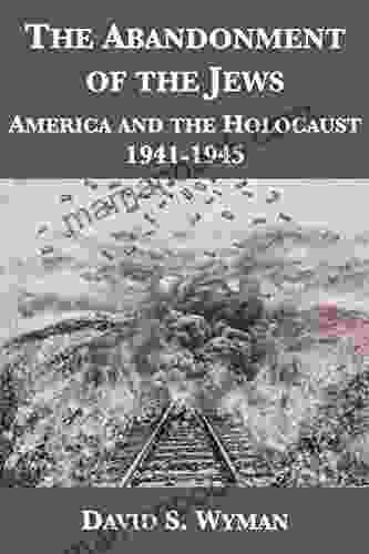 The Abandonment Of The Jews: America And The Holocaust 1941 1945