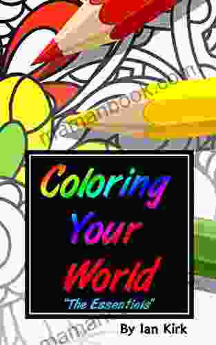 Coloring Your World The Essentials : An Introduction To Adult Coloring