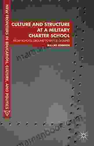 Culture And Structure At A Military Charter School: From School Ground To Battle Ground (New Frontiers In Education Culture And Politics)