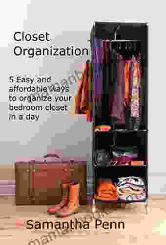 Closet Organization: 5 Easy And Affordable Steps To Organize Your Bedroom Closet In A Day
