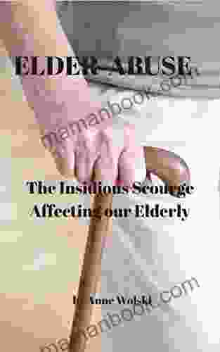 Elder Abuse: The Insidious Scourge Affecting Our Elderly