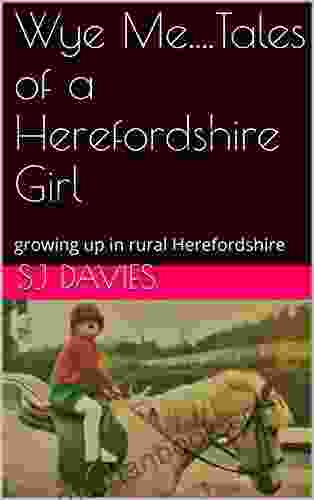 Wye Me Tales Of A Herefordshire Girl: Growing Up In Rural Herefordshire