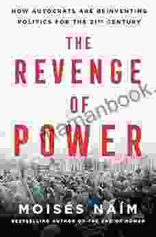 The Revenge Of Power: How Autocrats Are Reinventing Politics For The 21st Century