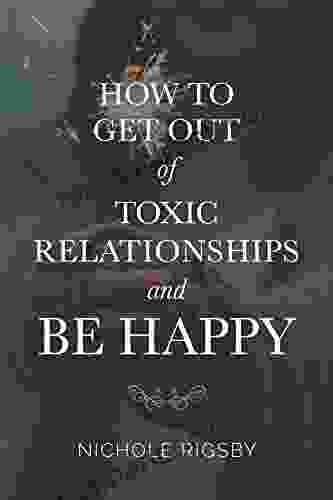 How To Get Out Of Toxic Relationships And Be Happy