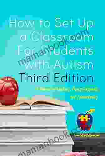 How To Set Up A Classroom For Students With Autism Third Edition: A Manual For Teachers Para Professionals And Administrators From AutismClassroom Com