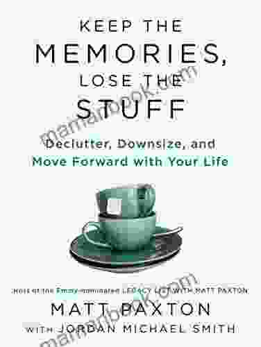 Keep The Memories Lose The Stuff: Declutter Downsize And Move Forward With Your Life