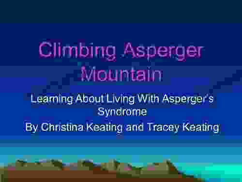 Climbing Asperger Mountain: Learning About Living With Asperger S Syndrome