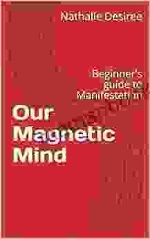 Our Magnetic Mind: Beginner S Guide To Manifestation