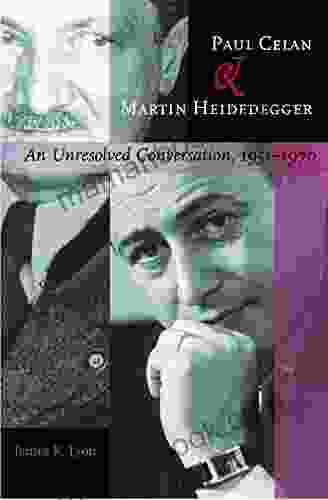 Paul Celan And Martin Heidegger: An Unresolved Conversation 1951 1970