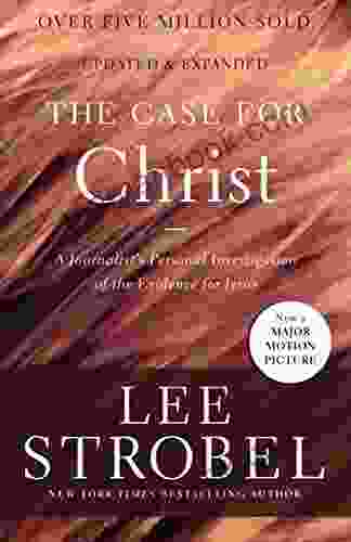 The Case For Christ: A Journalist S Personal Investigation Of The Evidence For Jesus