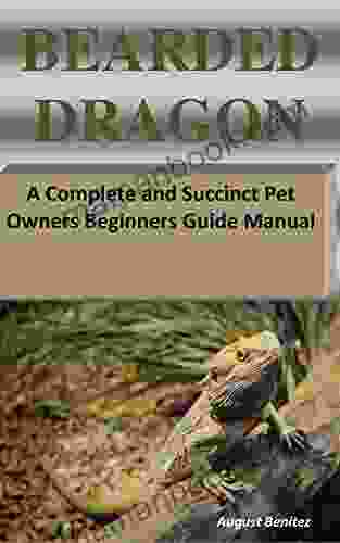 BEARDED DRAGON: A Complete And Succinct Pet Owners Beginners Guide Manual
