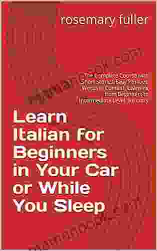 Learn Italian For Beginners In Your Car Or While You Sleep: The Complete Course With Short Stories Easy Phrases Words In Context Learning From Beginners To Intermediate Level Like Crazy