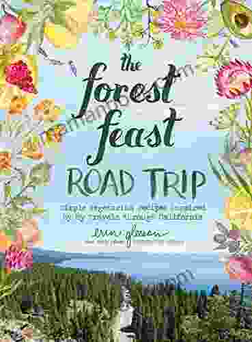 The Forest Feast Road Trip: Simple Vegetarian Recipes Inspired By My Travels Through California