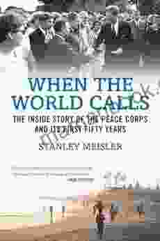 When The World Calls: The Inside Story Of The Peace COrps And Its First Fifty Years