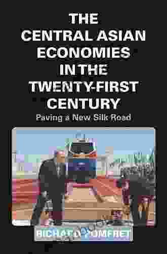 The Central Asian Economies In The Twenty First Century: Paving A New Silk Road