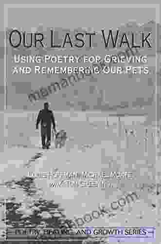 Our Last Walk: Using Poetry For Grieving And Remembering Our Pets (Poetry Healing And Growth 4)