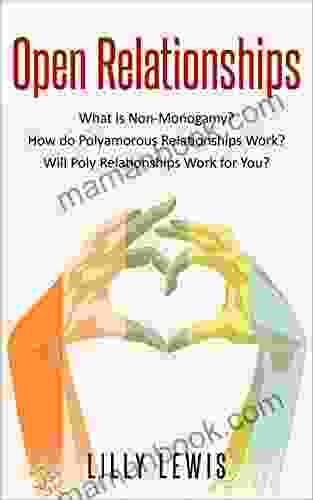 Ethical Non Monogamy: What Is Open Relationship? How Do Polyamorous Relationships Work? Will Poly Relationships Work For You? (Polyamory Non Monogamy Open Relationships)
